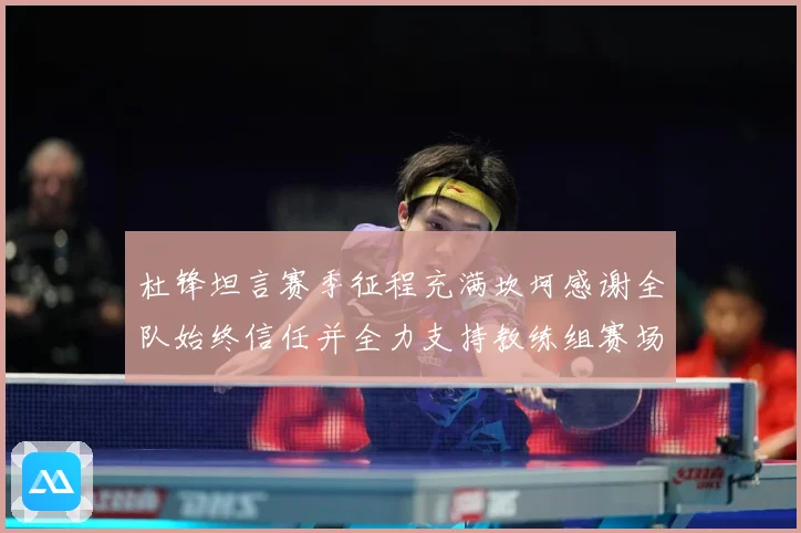 杜锋坦言赛季征程充满坎坷感谢全队始终信任并全力支持教练组赛场复盘
