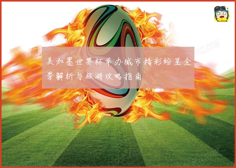 美加墨世界杯举办城市精彩纷呈全景解析与旅游攻略指南