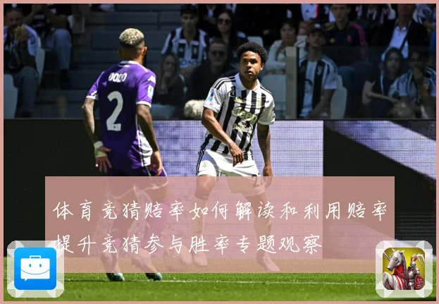 体育竞猜赔率如何解读和利用赔率提升竞猜参与胜率专题观察
