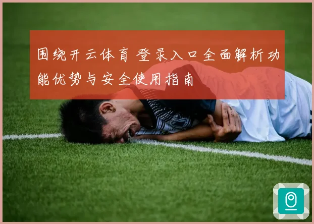 围绕开云体育 登录入口全面解析功能优势与安全使用指南