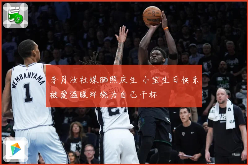 李月汝社媒晒照庆生 小宝生日快乐被爱温暖环绕为自己干杯