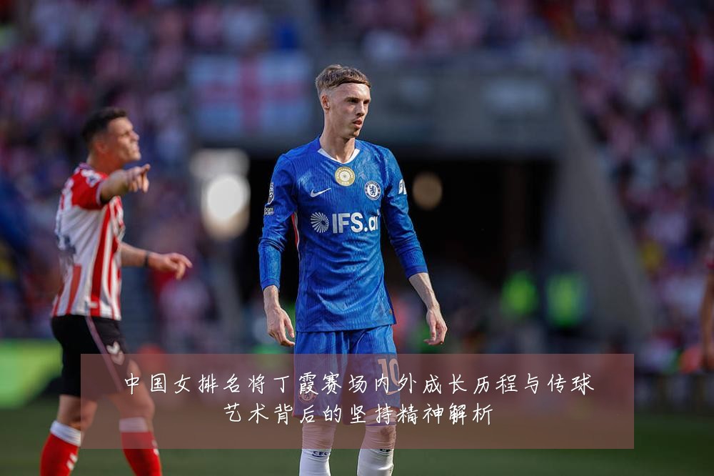 中国女排名将丁霞赛场内外成长历程与传球艺术背后的坚持精神解析